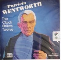 The Clock Strikes Twelve written by Patricia Wentworth performed by Diana Bishop on Audio CD (Unabridged)